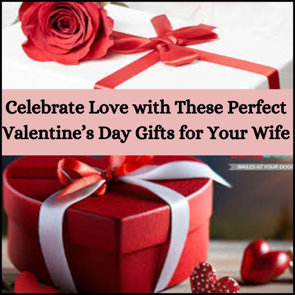 Perfect Valentine’s Day Gifts for Your Wife