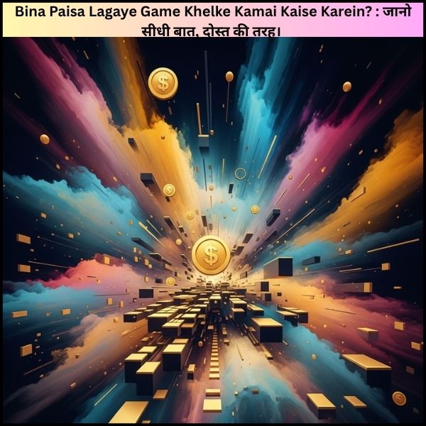 Bina Paisa Lagaye Game Khelke Kamai Kaise Karein? : जानो सीधी बात, दोस्त की तरह। 